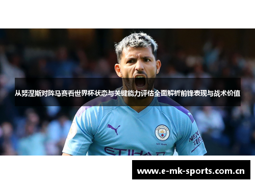 从努涅斯对阵马赛看世界杯状态与关键能力评估全面解析前锋表现与战术价值 从努涅斯对阵马赛看世界杯状态与关键能力评估全面解析前锋表现与战术价值