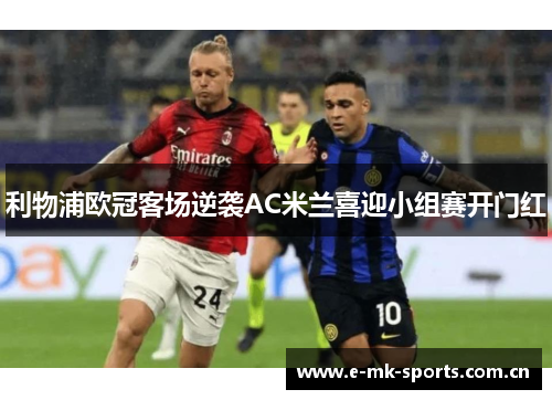 利物浦欧冠客场逆袭AC米兰喜迎小组赛开门红 利物浦欧冠客场逆袭AC米兰喜迎小组赛开门红
